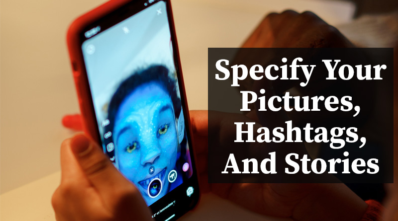 Specify your pictures hashtags and stories
