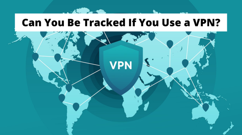 Can You Be Tracked If You Use a VPN?