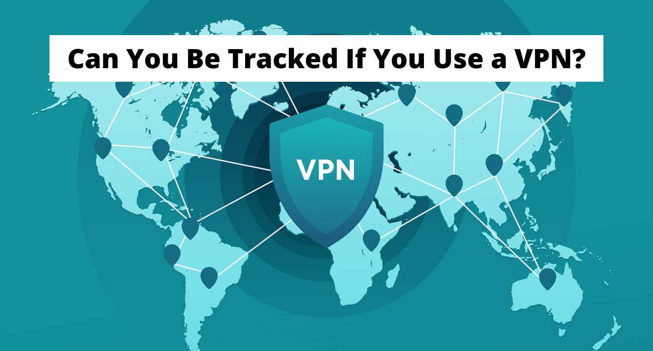 Can You Be Tracked If You Use a VPN?