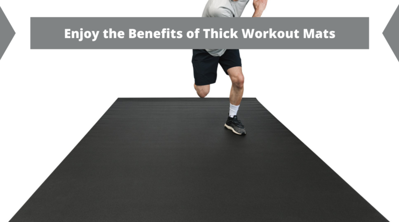 Enjoy the Benefits of Thick Workout Mats