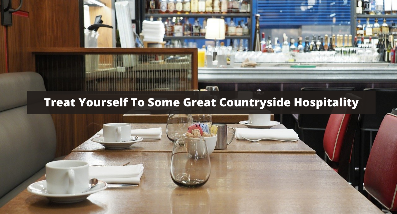 Treat Yourself To Some Great Countryside Hospitality