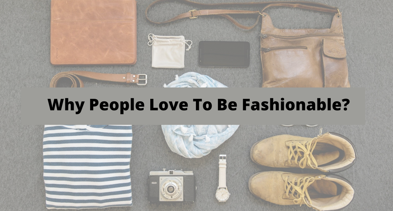 What Is Fashion And Why People Love To Be Fashionable