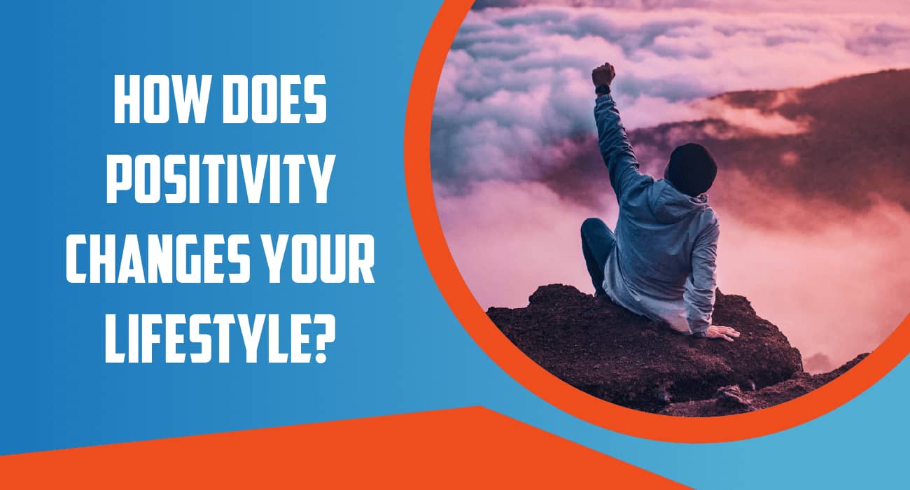 How does positivity change your lifestyle?