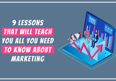 9 Lessons That Will Teach You All You Need To Know About Marketing