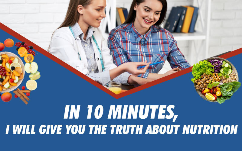 In 10 Minutes, I Will Give You The Truth About Nutrition