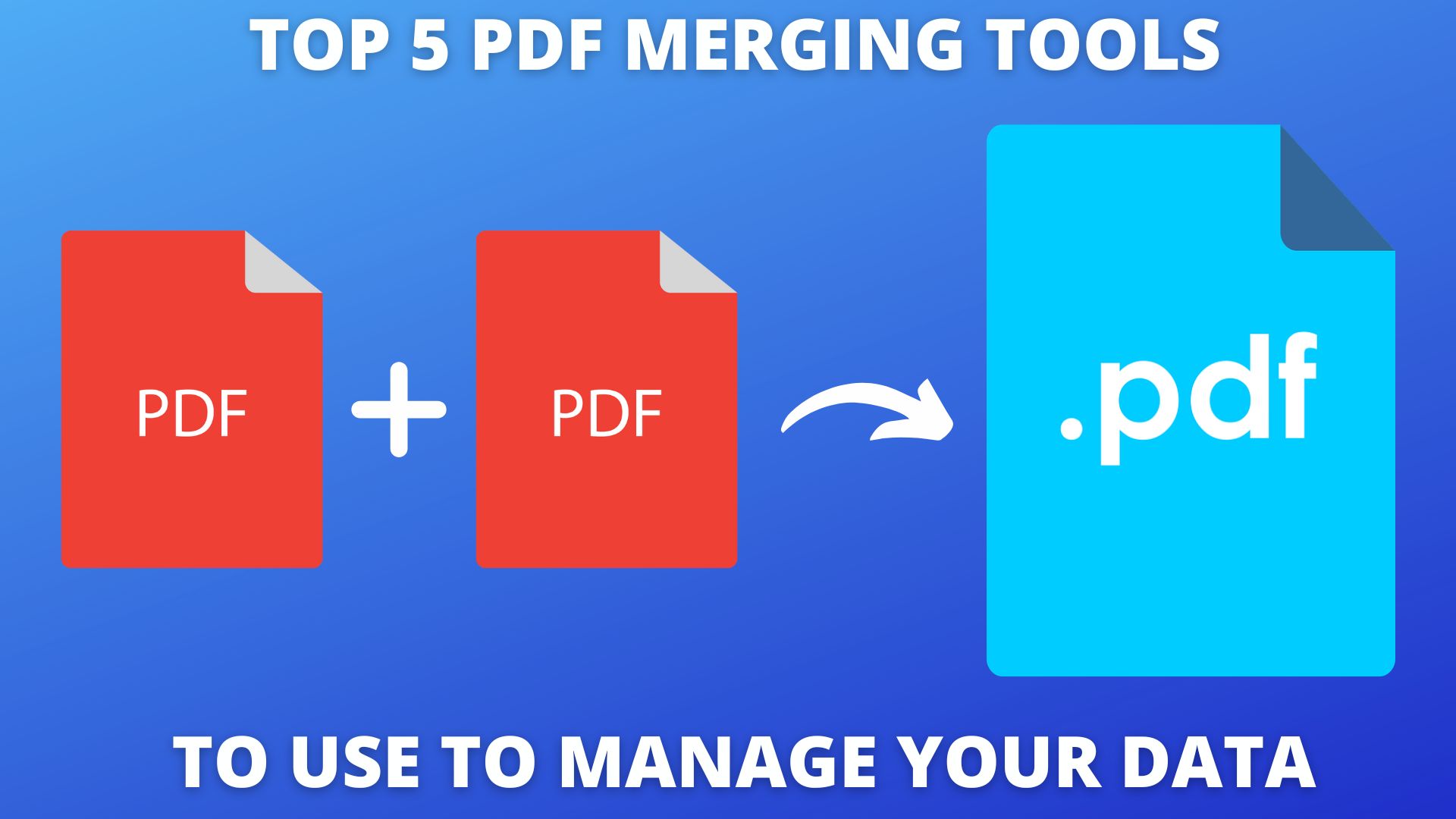 Top 5 PDF Merging Tools To Use To Manage Your Data