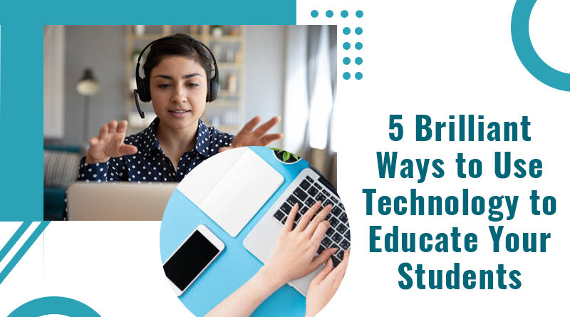 5 Brilliant Ways to Use Technology to Educate Your Students