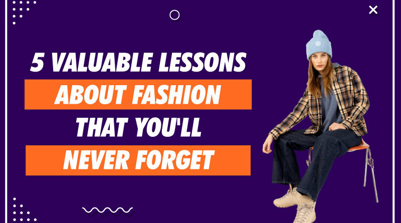 5 Valuable Lessons About Fashion That You'll Never Forget