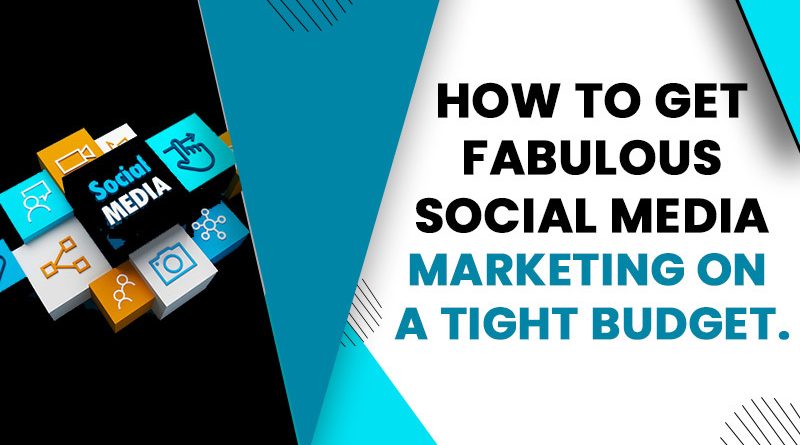How To Get Fabulous Social Media Marketing On A Tight Budget