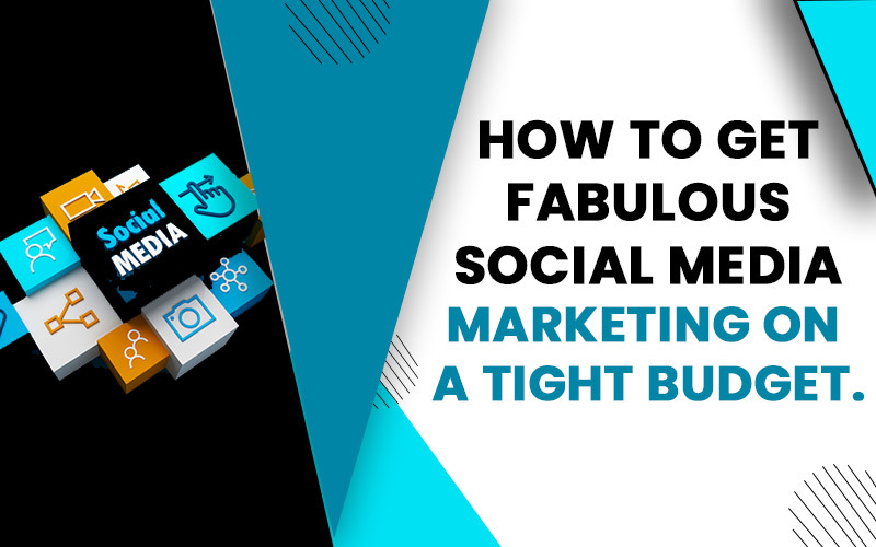 How To Get Fabulous Social Media Marketing On A Tight Budget