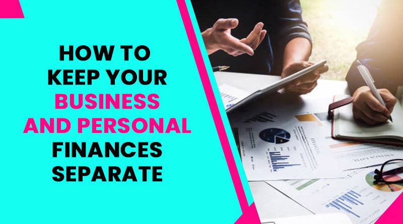 How to Keep Your Business and Personal Finances Separate