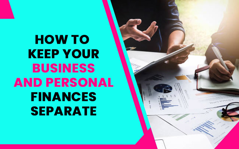 How to Keep Your Business and Personal Finances Separate