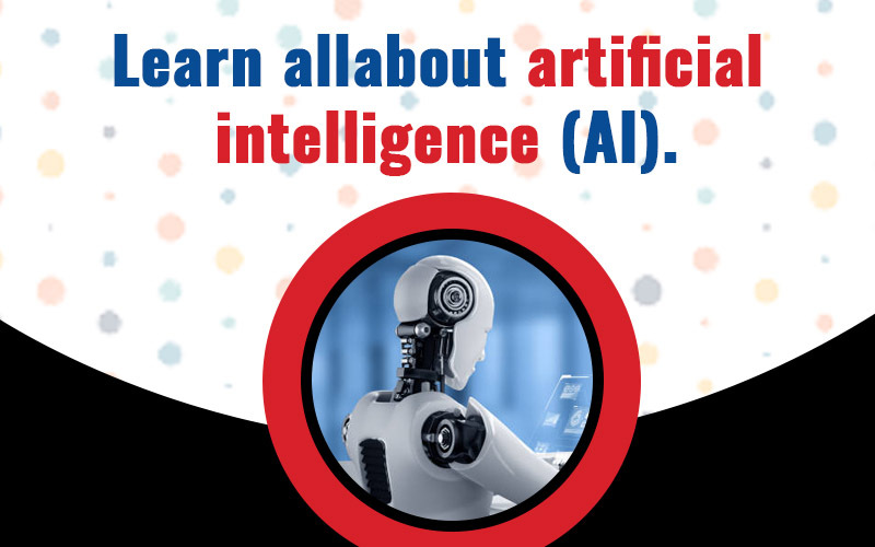 Learn All About Artificial Intelligence (AI)