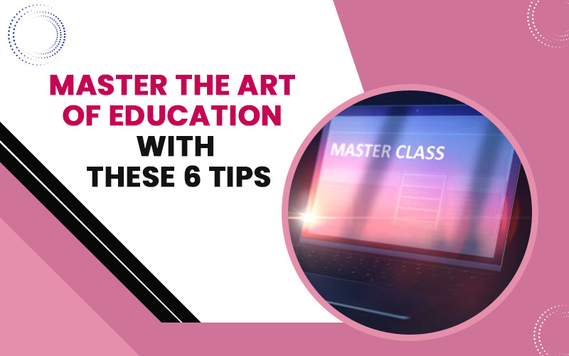 Master The Art Of Education With These 6 Tips