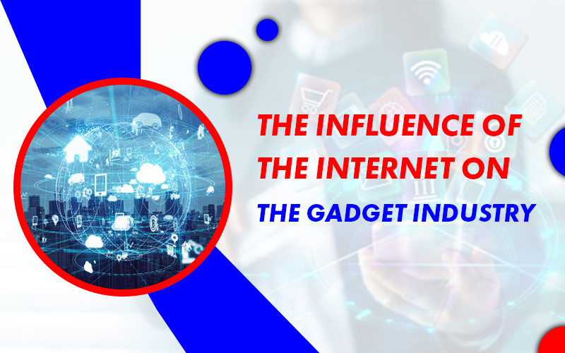 The Influence of the Internet on the Gadget Industry