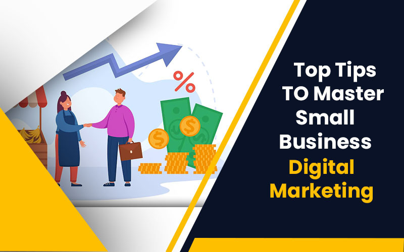 Top Tips To Master Small Business Digital Marketing.