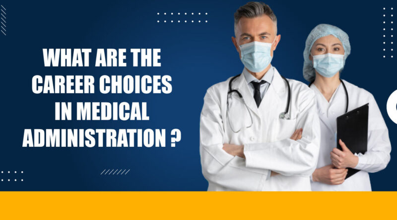 What are the Career Choices in Medical Administration?