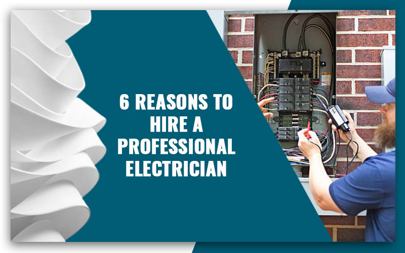 6 Reasons To Hire A Professional Electrician