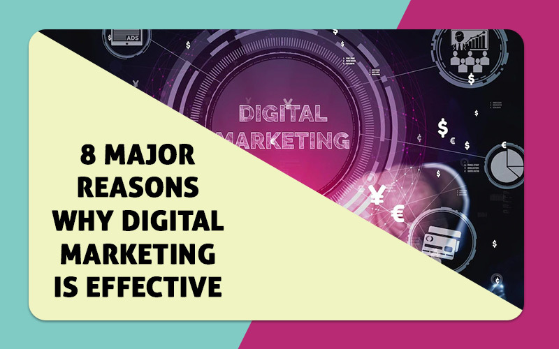 8 Major Reasons Why Digital Marketing Is Effective.