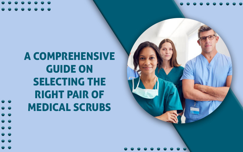 A Comprehensive Guide On Selecting The Right Pair Of Medical Scrubs