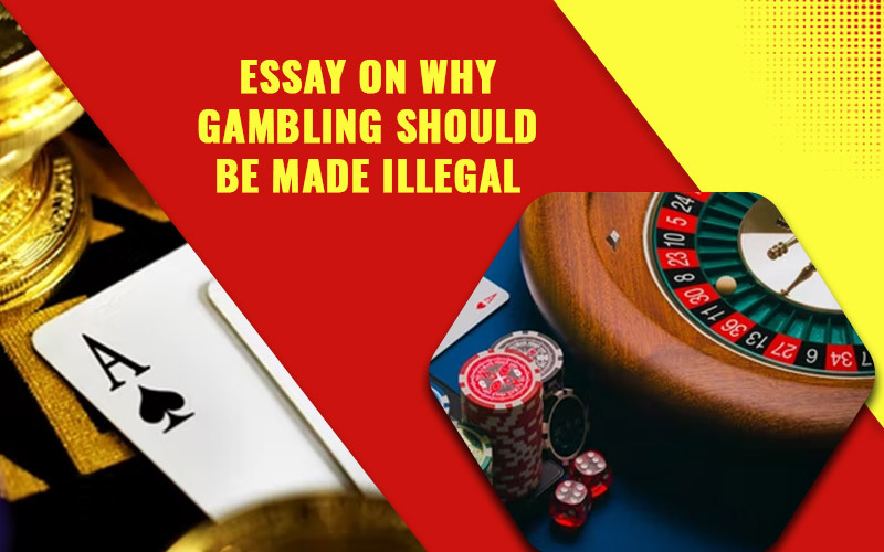 Essay on Why Gambling Should Be Made Illegal