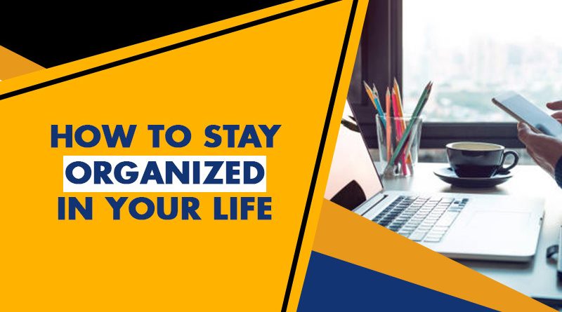 How to Stay Organized in Your Life