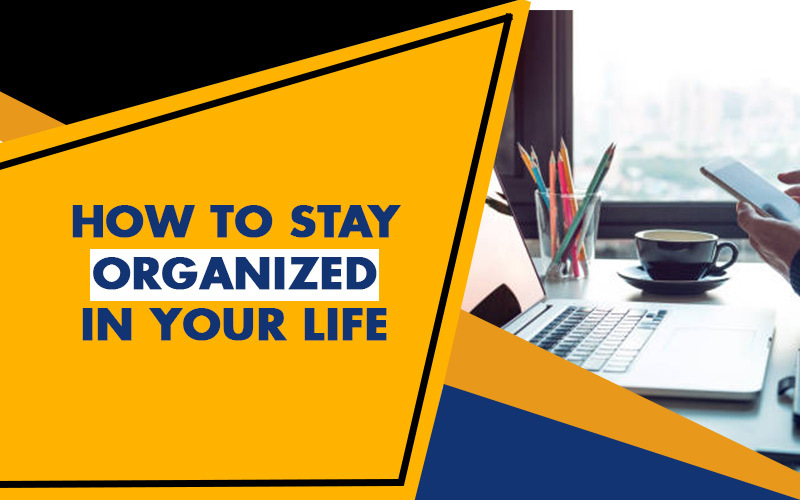 How to Stay Organized in Your Life