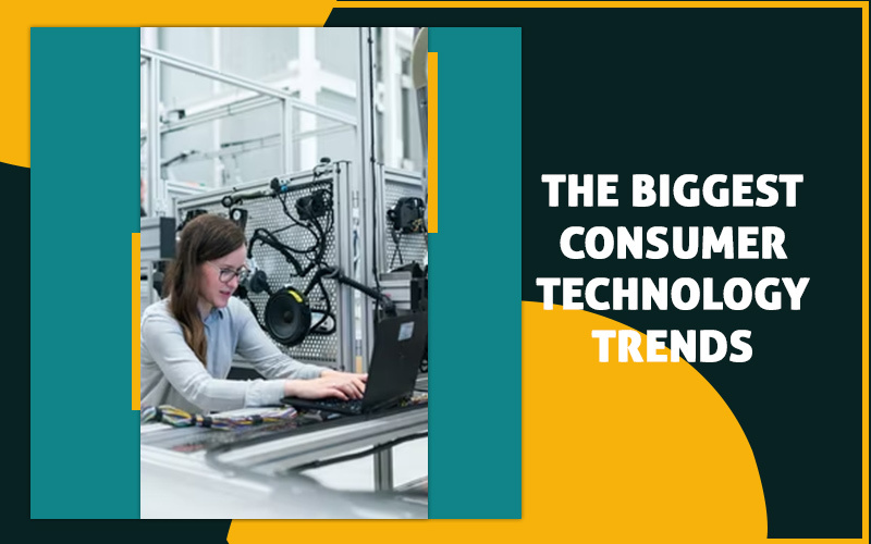 The Biggest Consumer Technology Trends