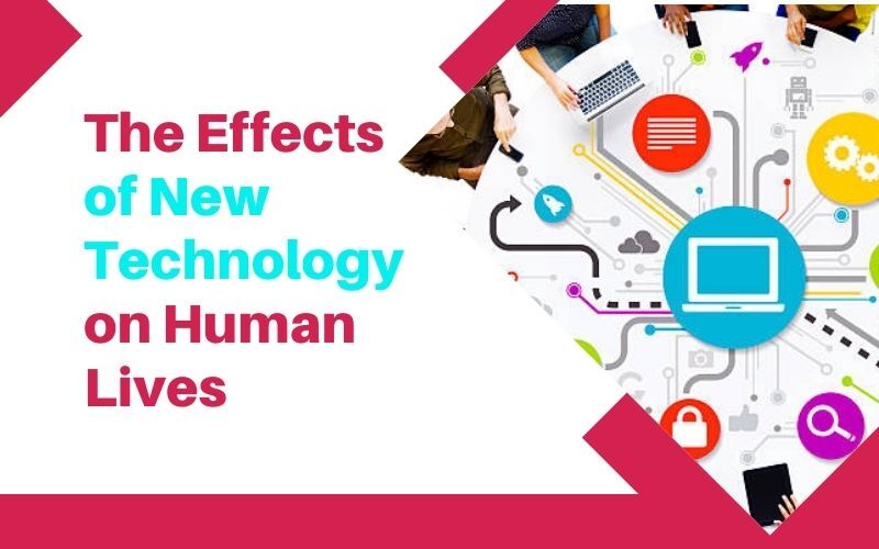 The Effects of New Technology on Human Lives