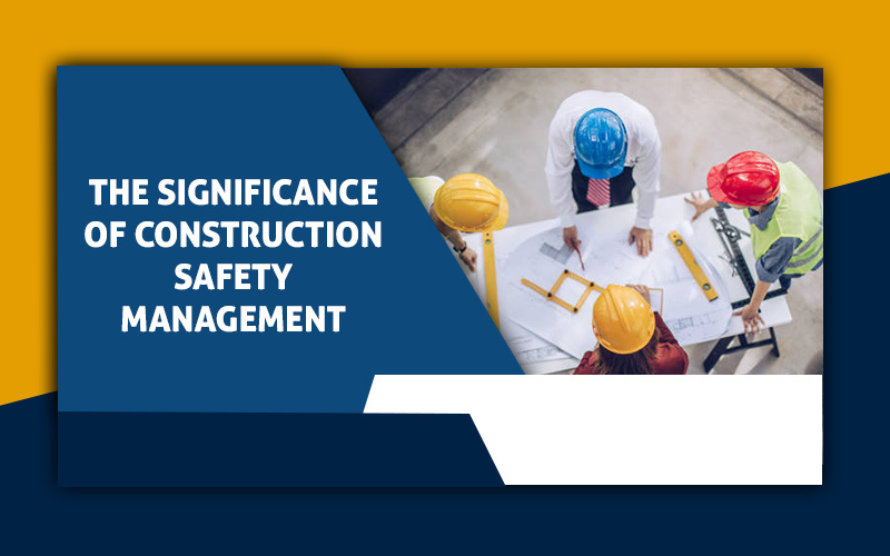 The Significance of Construction Safety Management
