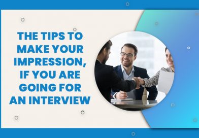 The Tips To Make Your Impression, If You Are Going For An Interview:
