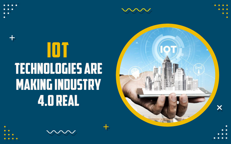 IOT Technologies are Making Industry 4.0 Real