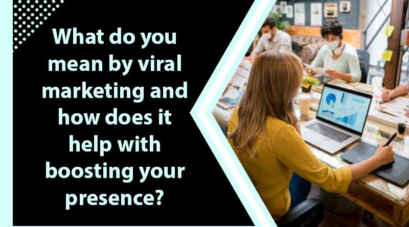 What-do-you-mean-by-viral-marketing-and-how-does-it-help-with-boosting-your-presence
