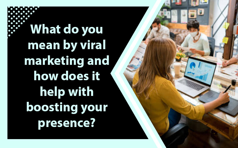 What-do-you-mean-by-viral-marketing-and-how-does-it-help-with-boosting-your-presence