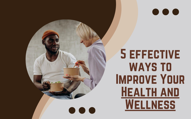 5 Effective Ways To Improve Your Health And Wellness