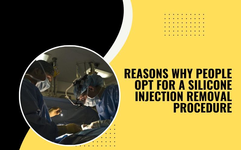 Reasons Why People Opt For A Silicone Injection Removal Procedure