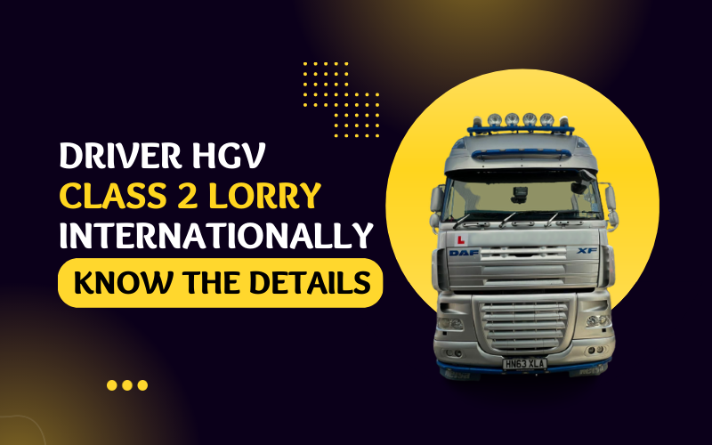 Driver HGV Class 2 Lorry Internationally