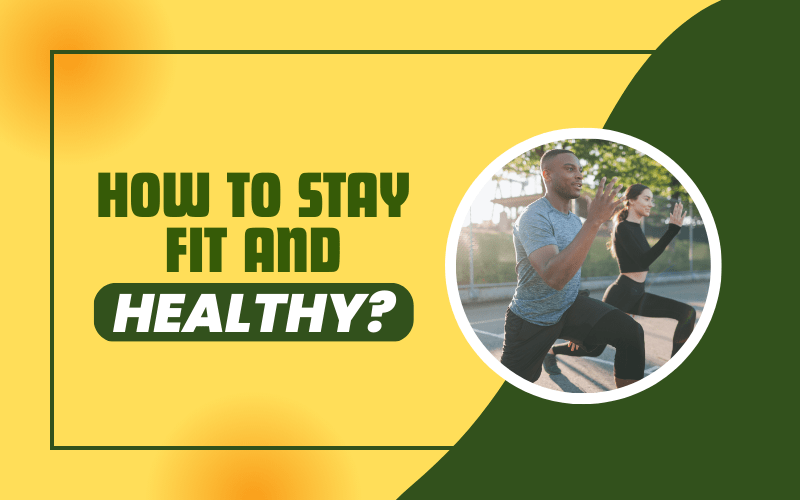 How to stay Fit and Healthy