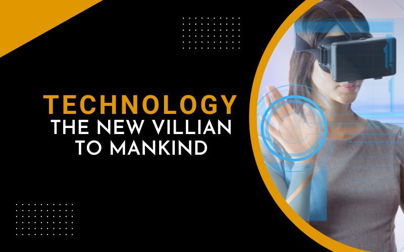 Technology- The New Villian to mankind