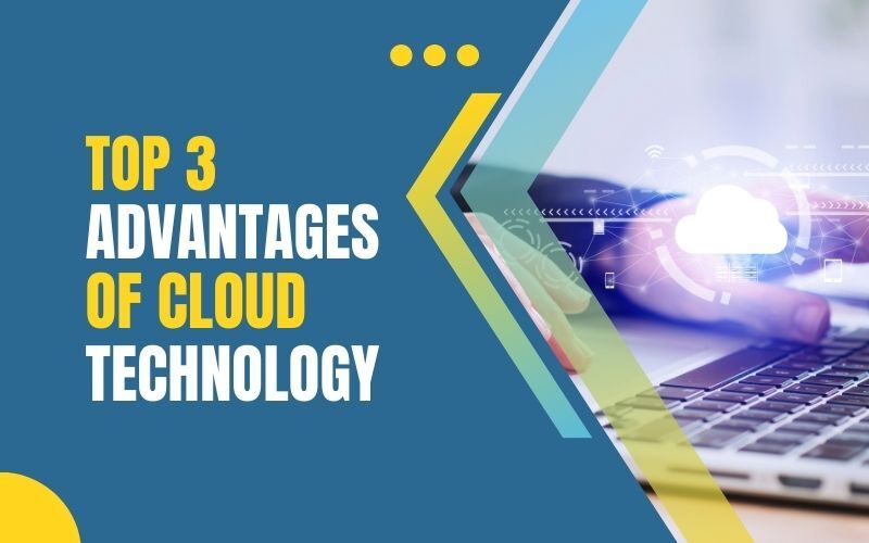 Top 3 Advantages of Cloud Technology