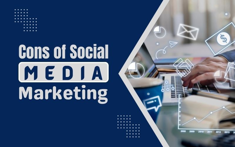 Cons of Social Media Marketing
