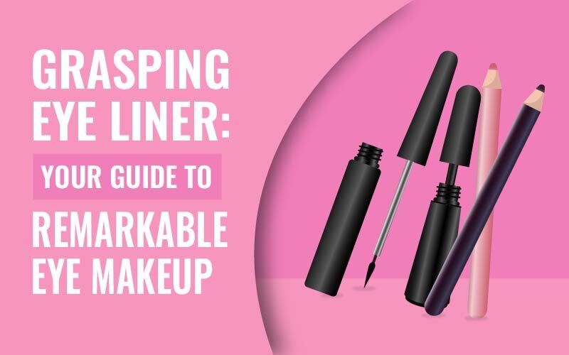 Grasping Eye Liner: Your Guide to Remarkable Eye Makeup
