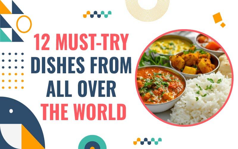12 Must-Try Dishes from All Over The World