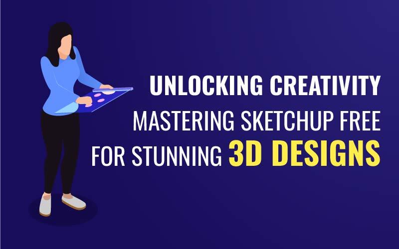 Unlocking Creativity: Mastering SketchUp Free for Stunning 3D Designs